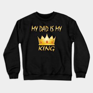 My Dad is My King Crewneck Sweatshirt